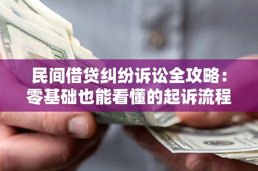 济南民间借贷纠纷诉讼全攻略:零基础也能看懂的起诉流程与证据整理指南 济南民间借贷纠纷诉讼全攻略:零基础也能看懂的起诉流程与证据整理指南
