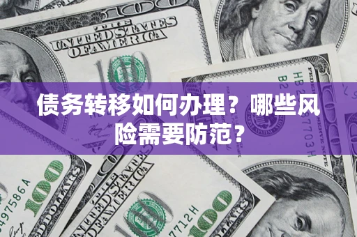 济南债务转移如何办理？哪些风险需要防范？