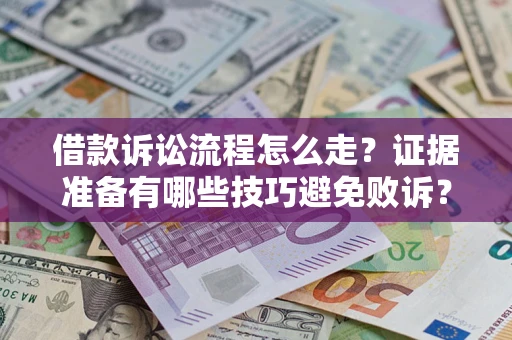 济南借款诉讼流程怎么走？证据准备有哪些技巧避免败诉？