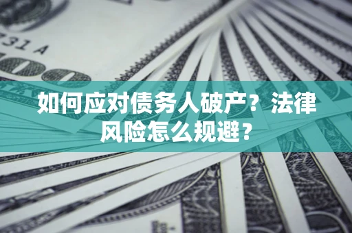 济南如何应对债务人破产？法律风险怎么规避？