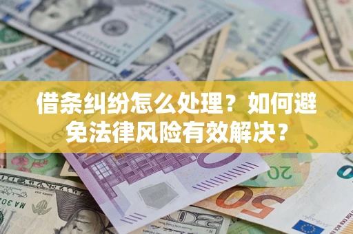 济南借条纠纷怎么处理？如何避免法律风险有效解决？