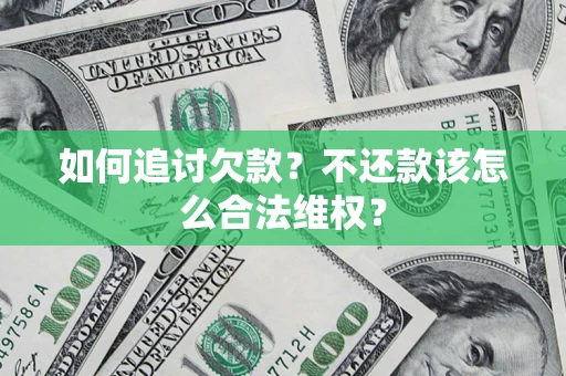济南如何追讨欠款？不还款该怎么合法维权？