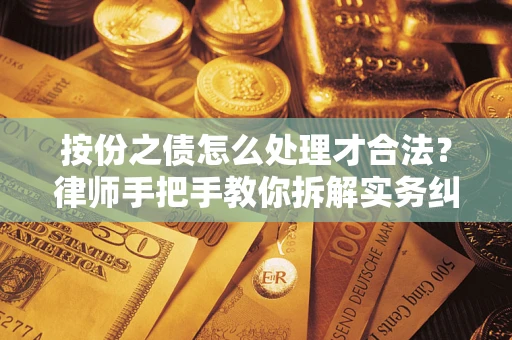 济南按份之债怎么处理才合法？律师手把手教你拆解实务纠纷