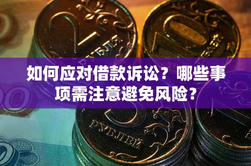 济南如何应对借款诉讼？哪些事项需注意避免风险？
