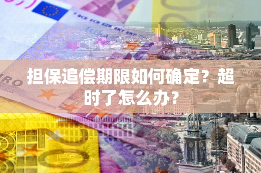 济南担保追偿期限如何确定？超时了怎么办？