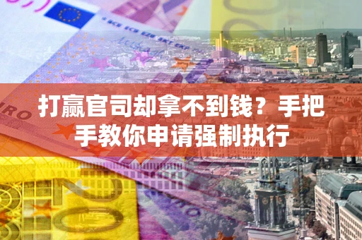 济南打赢官司却拿不到钱？手把手教你申请强制执行