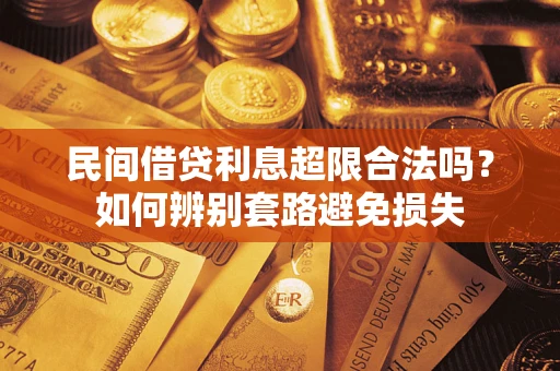 济南民间借贷利息超限合法吗？如何辨别套路避免损失