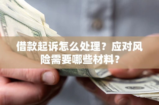 济南借款起诉怎么处理？应对风险需要哪些材料？