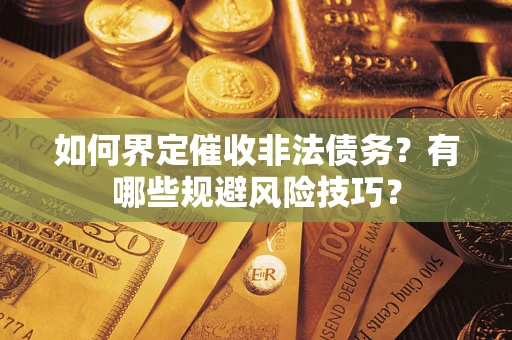 济南如何界定催收非法债务？有哪些规避风险技巧？