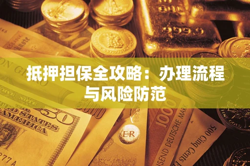 济南抵押担保全攻略：办理流程与风险防范