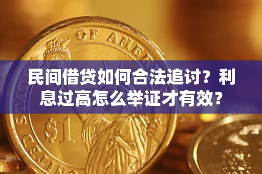 济南民间借贷如何合法追讨？利息过高怎么举证才有效？