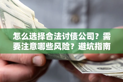 济南怎么选择合法讨债公司？需要注意哪些风险？避坑指南来了！