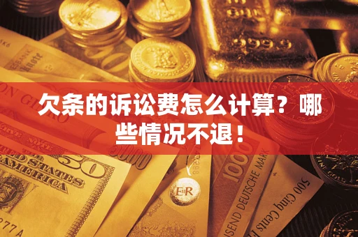 济南欠条的诉讼费怎么计算?哪些情况不退! 济南欠条的诉讼费怎么计算?哪些情况不退!
