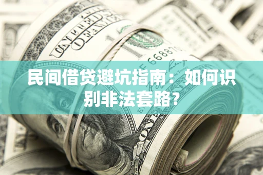 济南民间借贷避坑指南：如何识别非法套路？