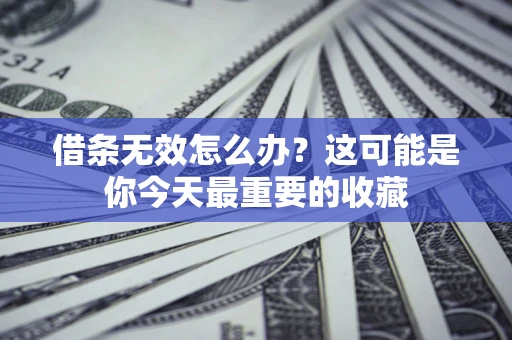济南借条无效怎么办？这可能是你今天最重要的收藏
