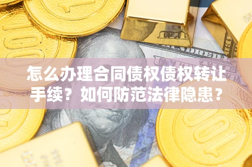 济南怎么办理合同债权债权转让手续？如何防范法律隐患？