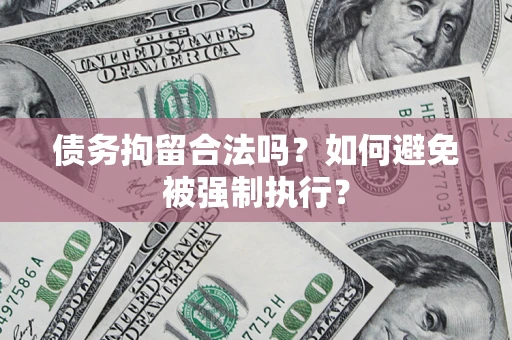 济南债务拘留合法吗？如何避免被强制执行？
