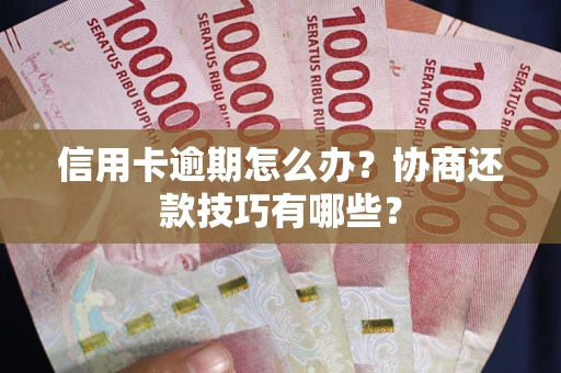 济南信用卡逾期怎么办？协商还款技巧有哪些？