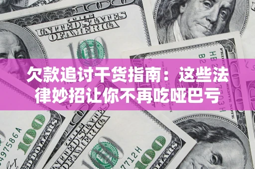 济南欠款追讨干货指南：这些法律妙招让你不再吃哑巴亏