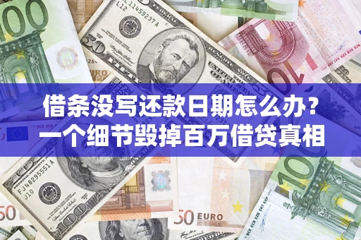 济南借条没写还款日期怎么办？一个细节毁掉百万借贷真相