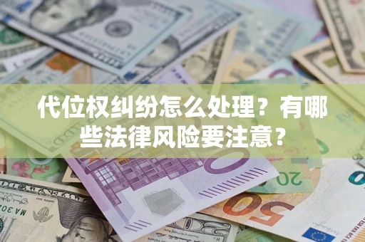 济南代位权纠纷怎么处理？有哪些法律风险要注意？