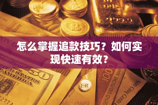 济南怎么掌握追款技巧？如何实现快速有效？
