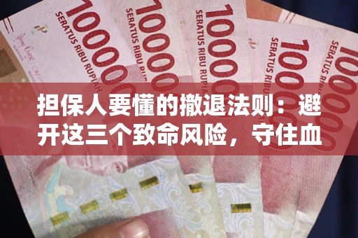 济南担保人要懂的撤退法则：避开这三个致命风险，守住血汗钱
