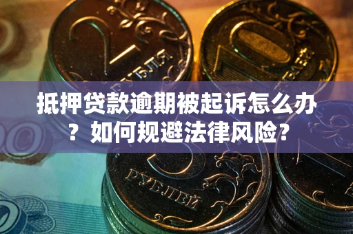济南抵押贷款逾期被起诉怎么办？如何规避法律风险？