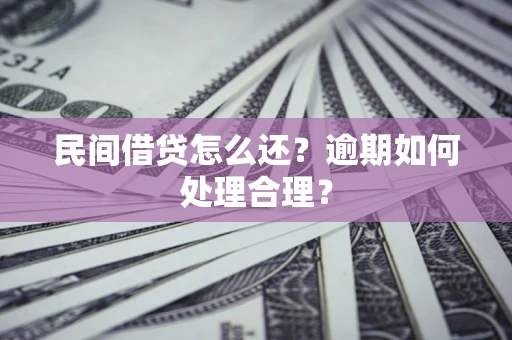 济南民间借贷怎么还？逾期如何处理合理？