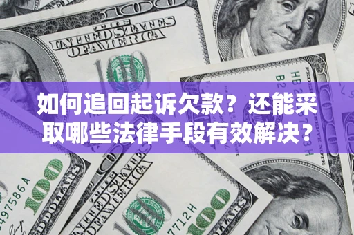 济南如何追回起诉欠款？还能采取哪些法律手段有效解决？