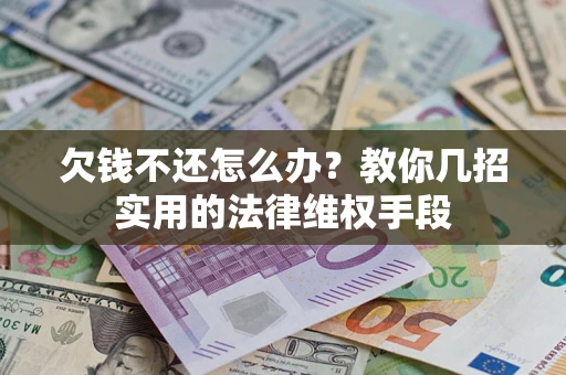 济南欠钱不还怎么办？教你几招实用的法律维权手段