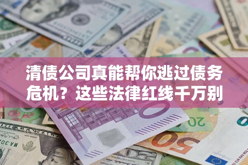 济南清债公司真能帮你逃过债务危机？这些法律红线千万别踩