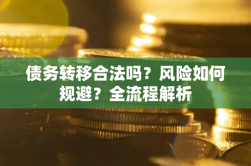 济南债务转移合法吗？风险如何规避？全流程解析