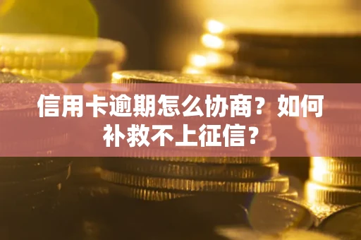 济南信用卡逾期怎么协商？如何补救不上征信？