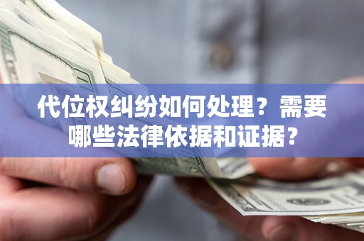 济南代位权纠纷如何处理？需要哪些法律依据和证据？