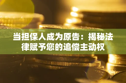 济南当担保人成为原告:揭秘法律赋予您的追偿主动权 济南当担保人成为原告:揭秘法律赋予您的追偿主动权