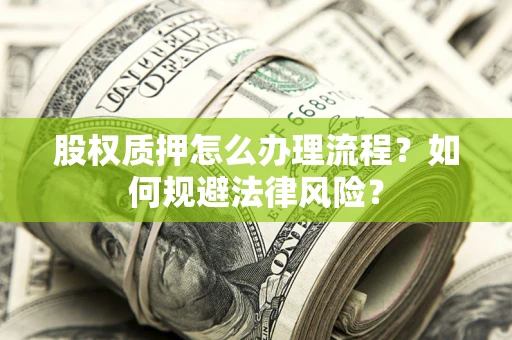 济南股权质押怎么办理流程？如何规避法律风险？