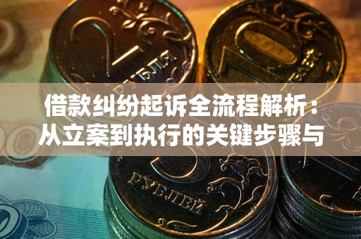 济南借款纠纷起诉全流程解析：从立案到执行的关键步骤与防败诉指南