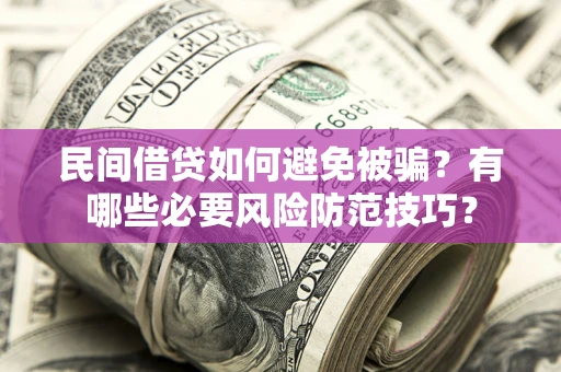 济南民间借贷如何避免被骗？有哪些必要风险防范技巧？