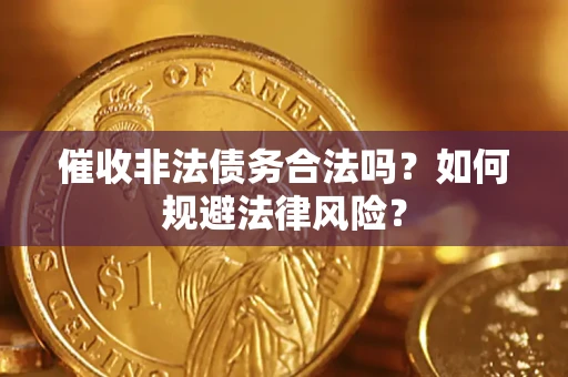 济南催收非法债务合法吗？如何规避法律风险？