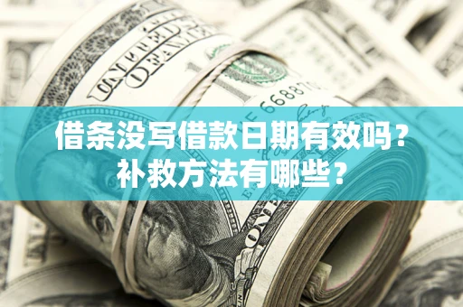济南借条没写借款日期有效吗？补救方法有哪些？