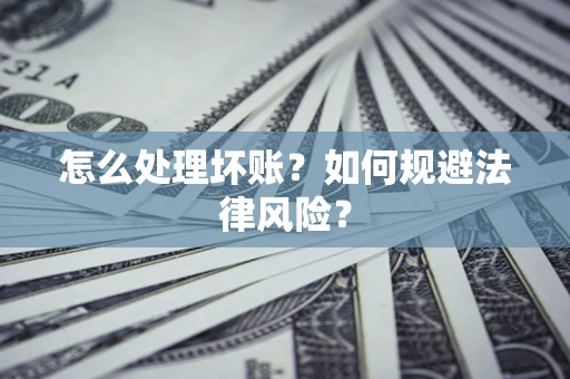 济南怎么处理坏账？如何规避法律风险？