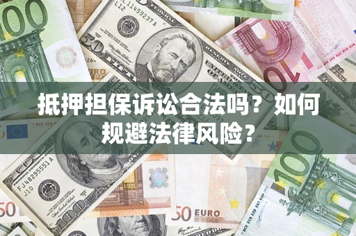济南抵押担保诉讼合法吗？如何规避法律风险？