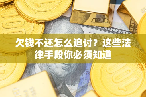 济南欠钱不还怎么追讨？这些法律手段你必须知道