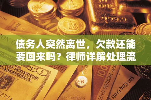 济南债务人突然离世，欠款还能要回来吗？律师详解处理流程