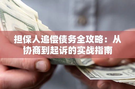 济南担保人追偿债务全攻略:从协商到起诉的实战指南 济南担保人追偿债务全攻略:从协商到起诉的实战指南