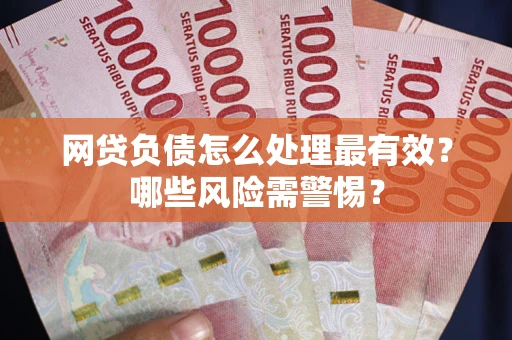 济南网贷负债怎么处理最有效？哪些风险需警惕？