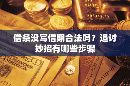 济南借条没写借期合法吗？追讨妙招有哪些步骤