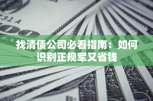 济南找清债公司必看指南：如何识别正规军又省钱