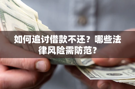 济南如何追讨借款不还？哪些法律风险需防范？